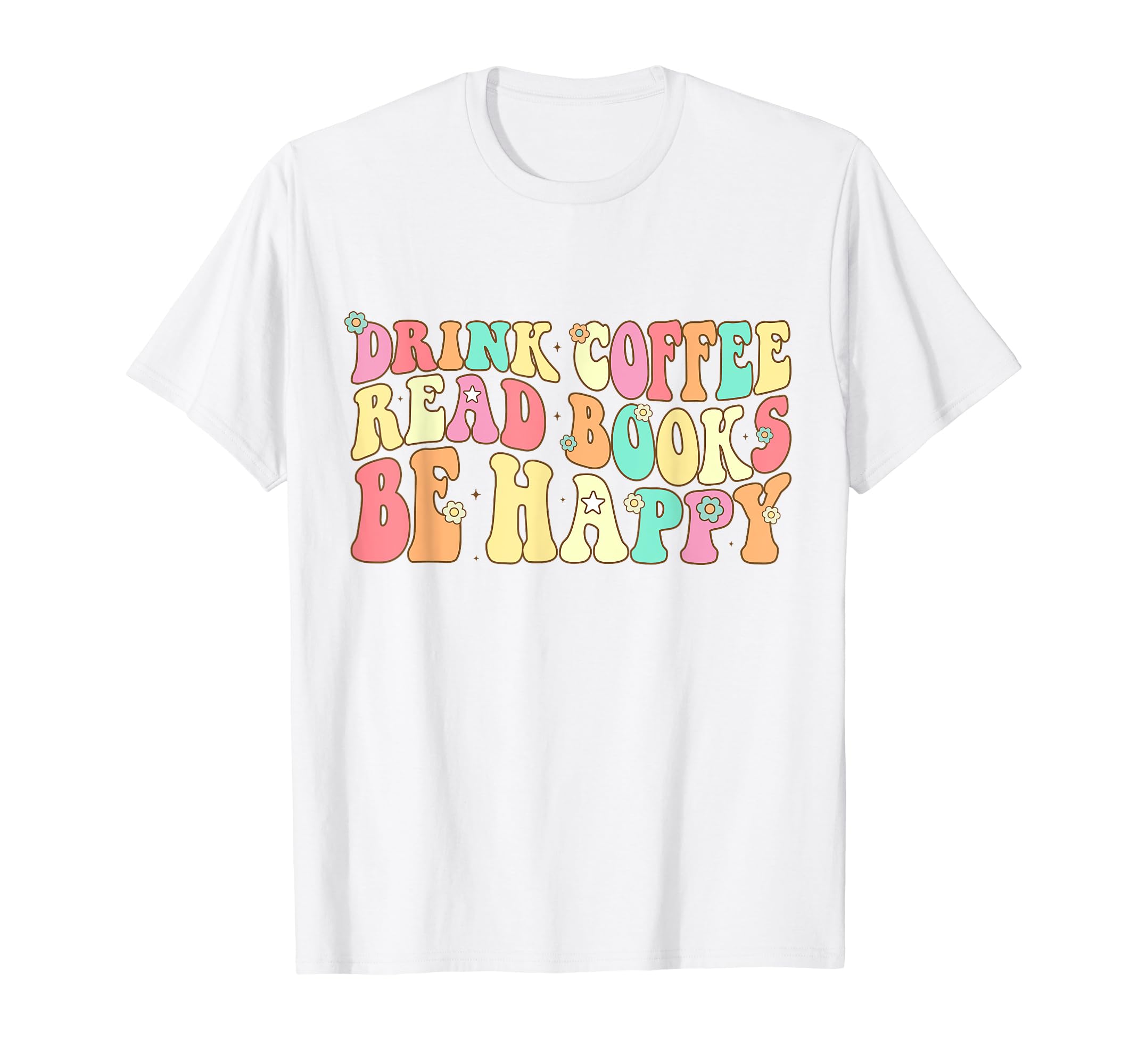 Drink Coffee Read Books Be Happy Book Lover T-Shirt - Graphic Print Unisex - T-Shirt, Sweatshirt, Hoodie