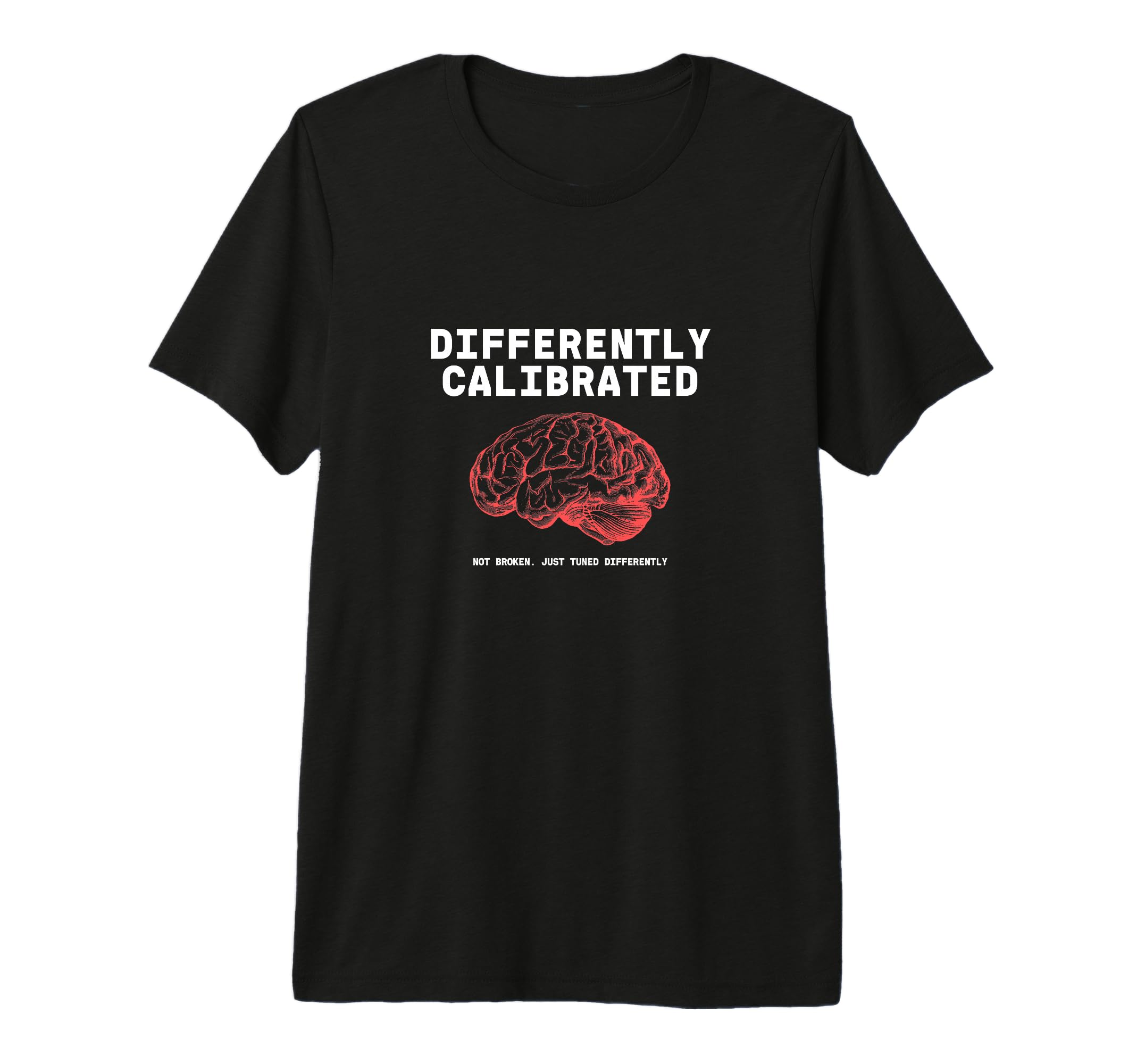 Differently Calibrated Neurodivergent T-Shirt - Custom Art Print Men Women - T-Shirt, Sweatshirt, Hoodie