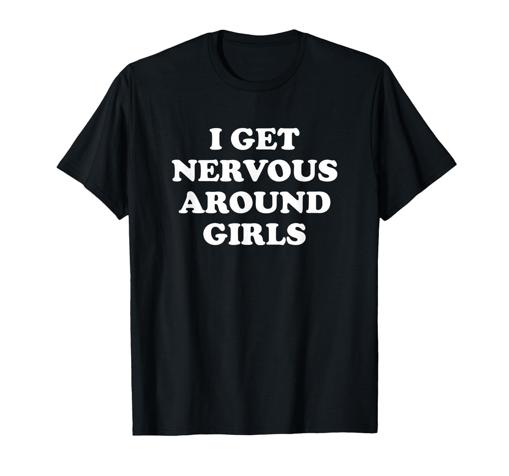 I Get Nervous Around Funny T-Shirt - Fun Novelty Design for Adults - T-Shirt, Sweatshirt, Hoodie