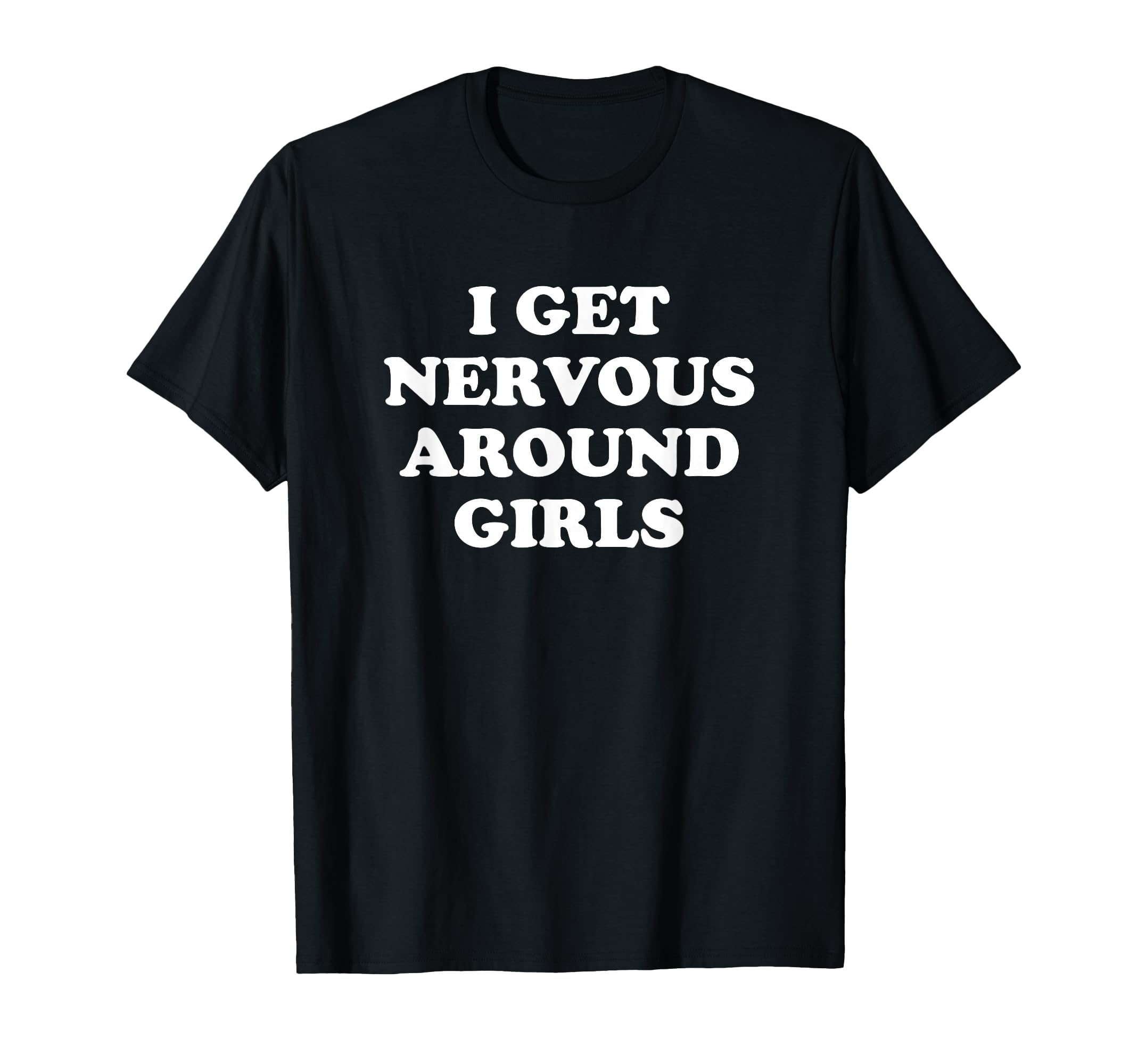 I Get Nervous Around Funny T-Shirt - Fun Novelty Design for Adults - T-Shirt, Sweatshirt, Hoodie