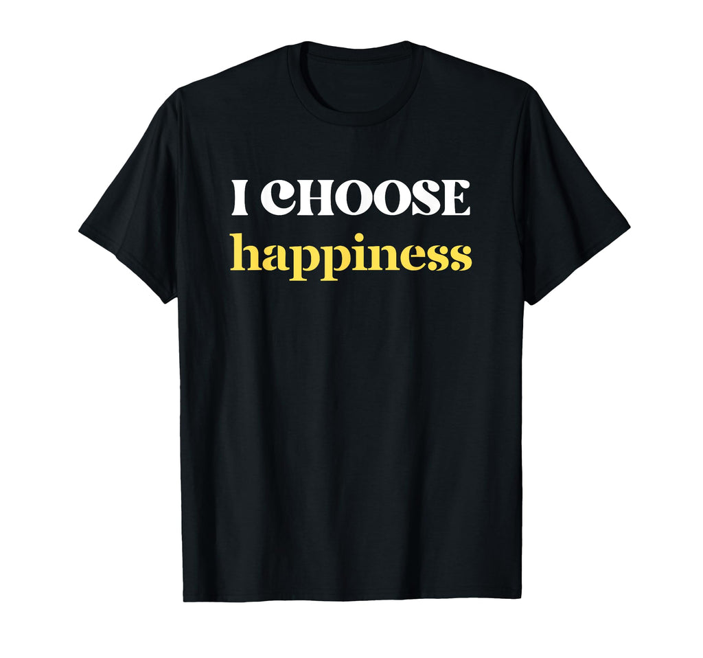 I Choose Happiness Positive T-Shirt - Casual Everyday Wear for Adults - T-Shirt, Sweatshirt, Hoodie