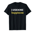 I Choose Happiness Positive T-Shirt - Casual Everyday Wear for Adults - T-Shirt, Sweatshirt, Hoodie