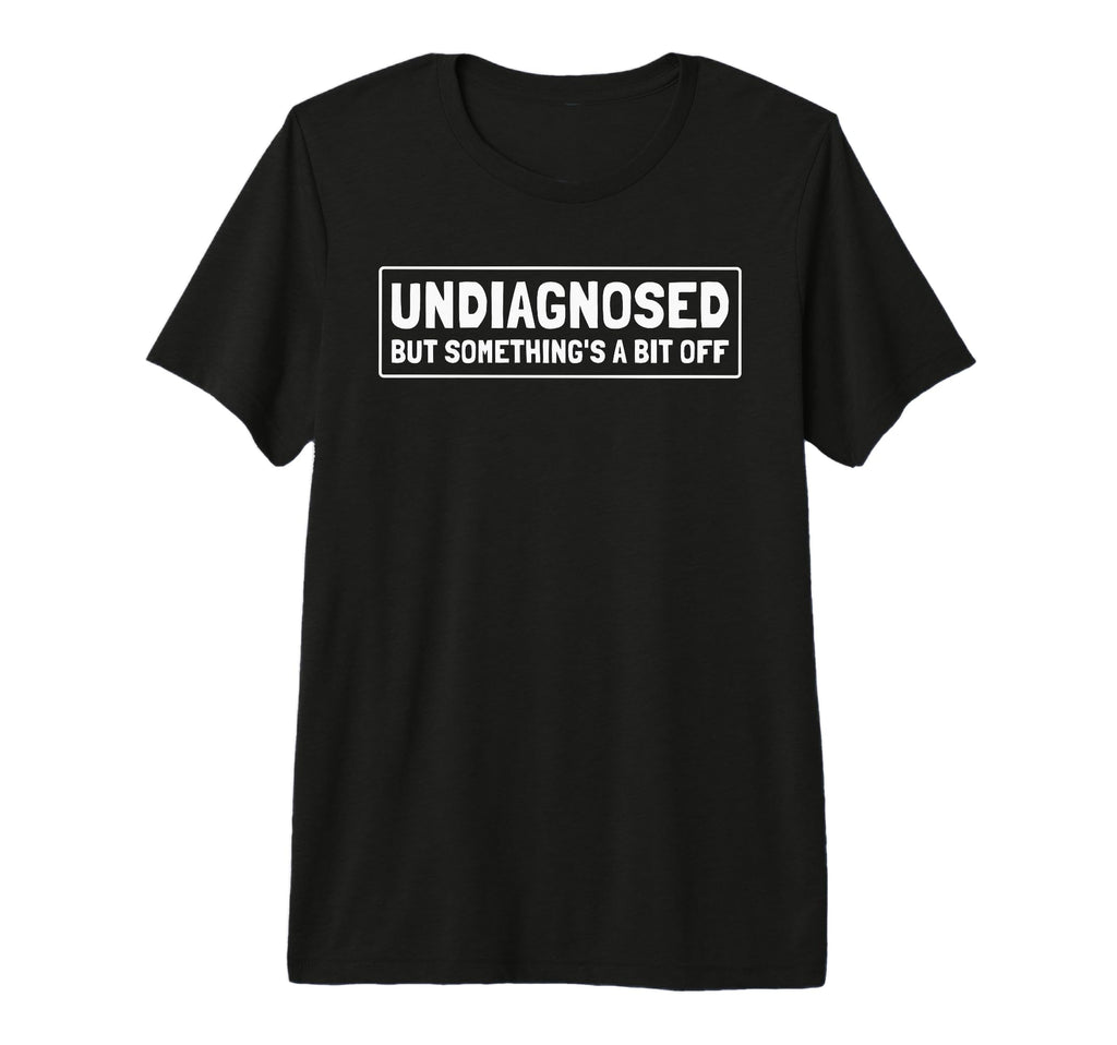 Undiagnosed But Somethings Bit Off Funny T-Shirt - Trendy Graphic Unisex - T-Shirt, Sweatshirt, Hoodie