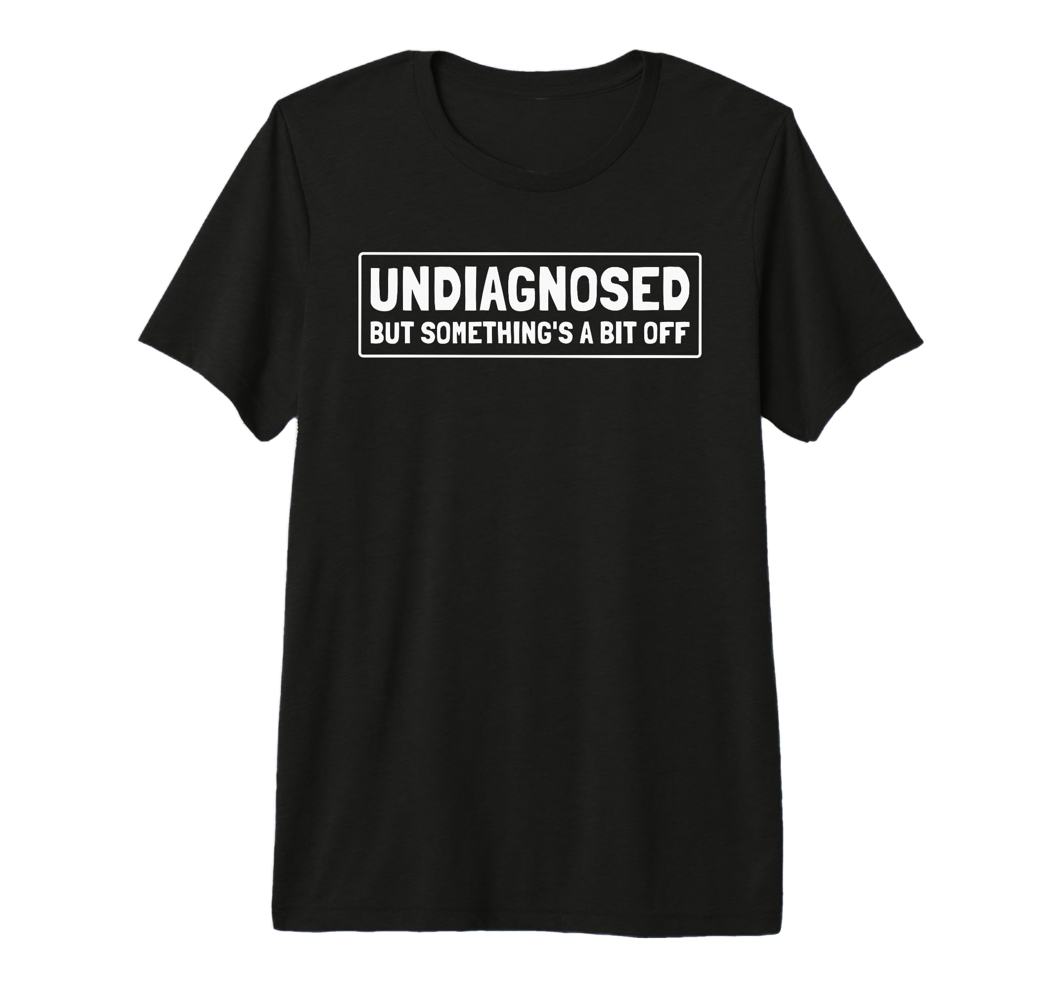 Undiagnosed But Somethings Bit Off Funny T-Shirt - Trendy Graphic Unisex - T-Shirt, Sweatshirt, Hoodie