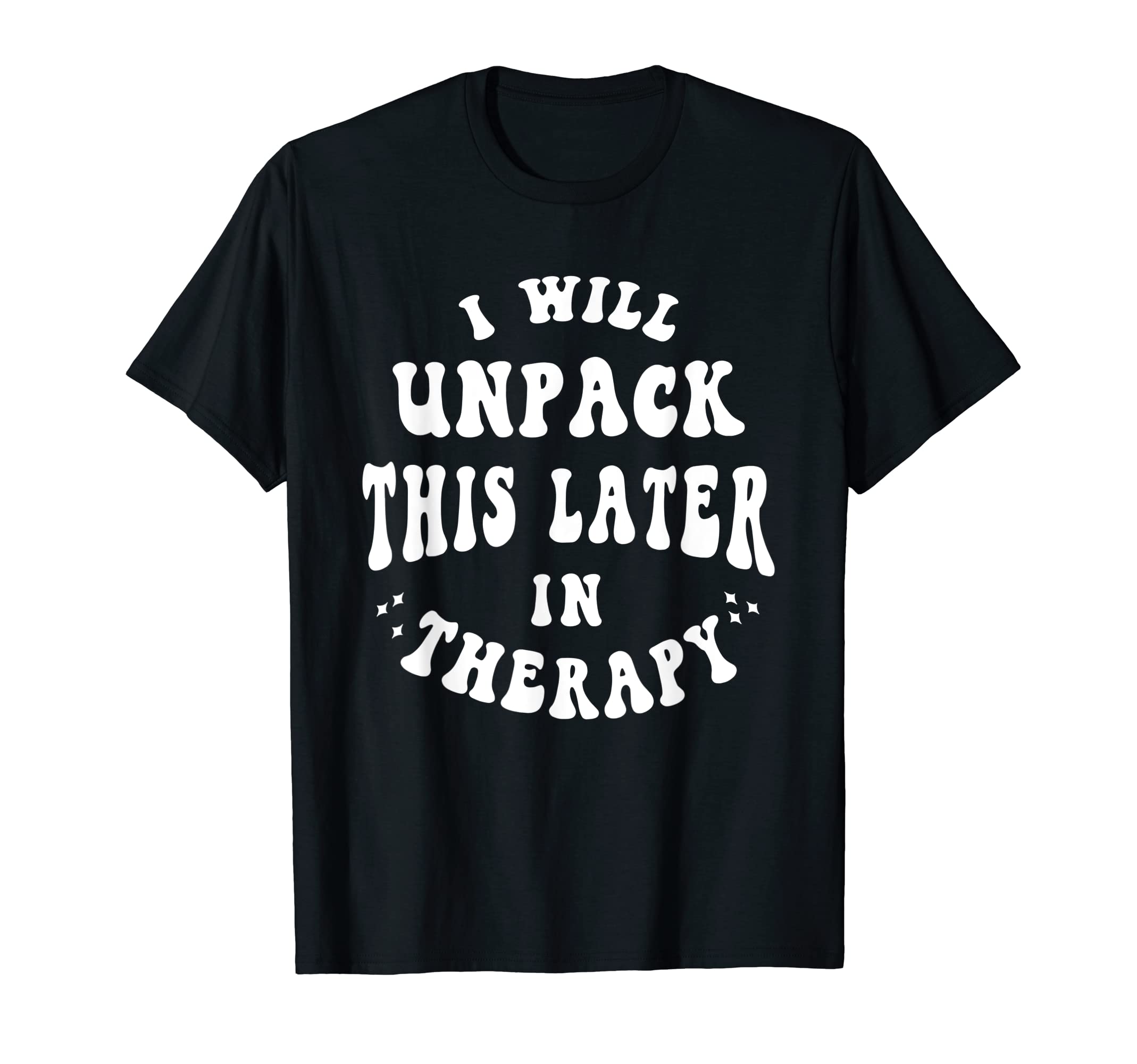 I Will Unpack This Later Therapy Funny T-Shirt - Fun Novelty Design Unisex - T-Shirt, Sweatshirt, Hoodie