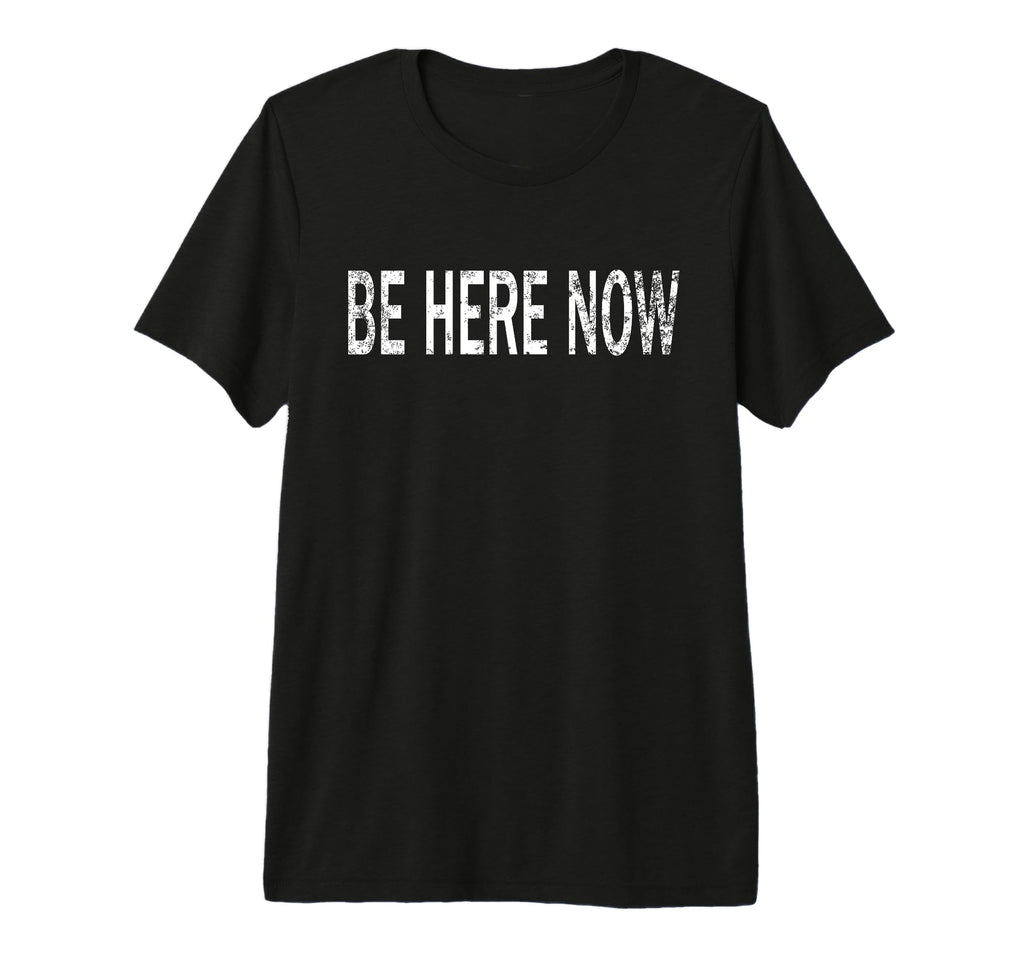 Be Here Now Distressed Mindfulness T-Shirt - Custom Art Print for Adults - T-Shirt, Sweatshirt, Hoodie