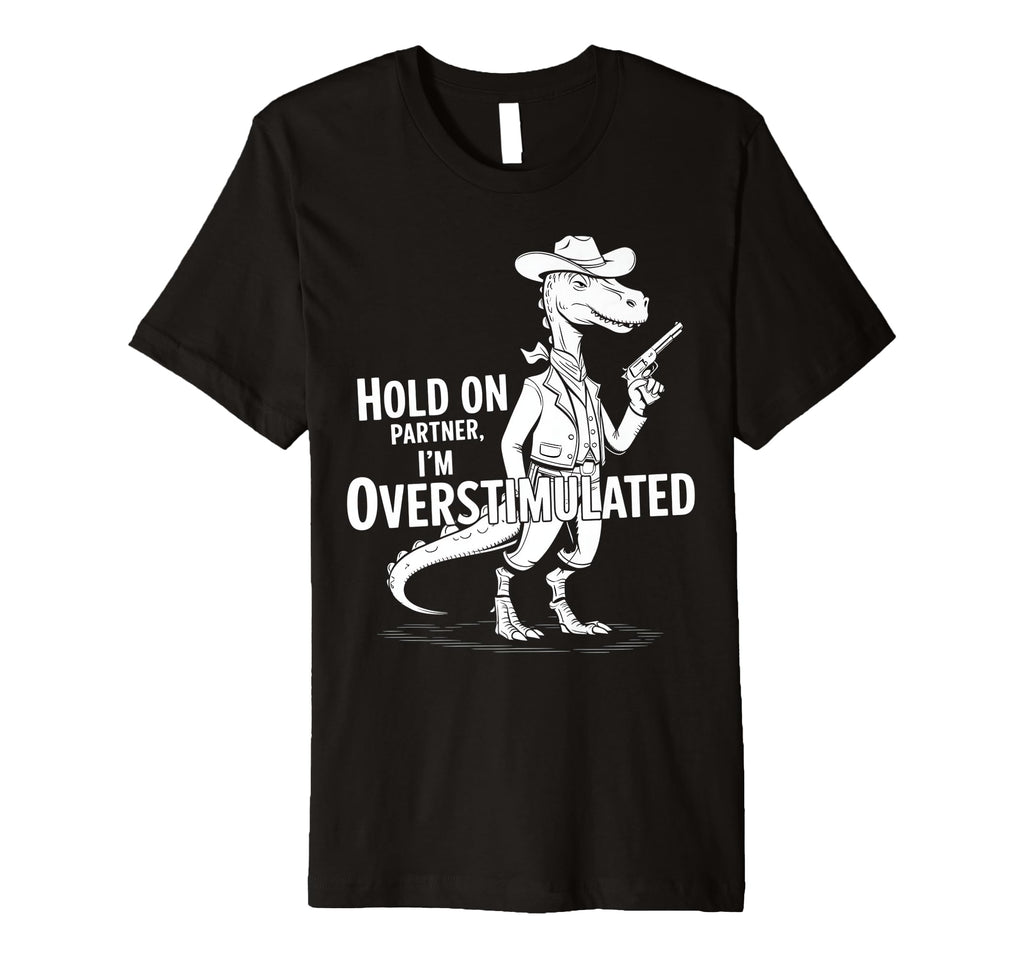 Funny Hold Partner Im Overstimulated T-Shirt - Novelty Apparel Men Women - T-Shirt, Sweatshirt, Hoodie