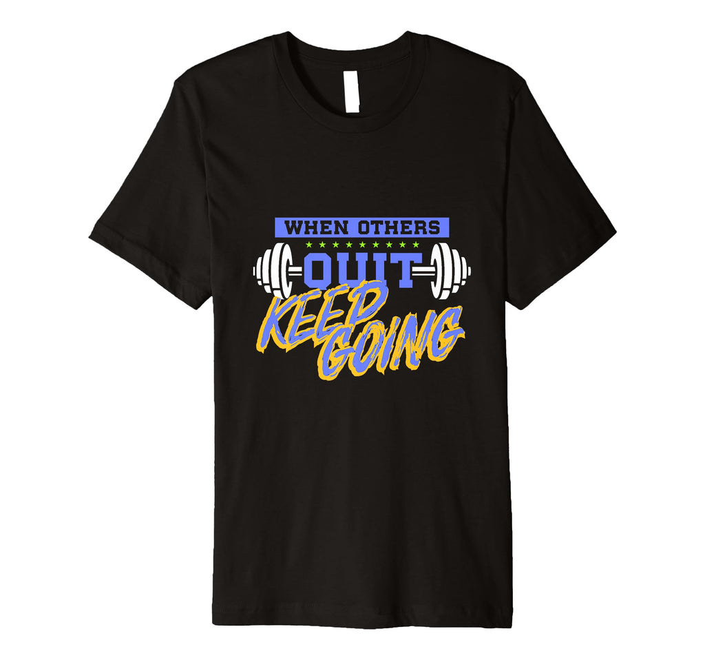 When Others Quit I Keep Going T-Shirt - Minimalist Print Men Women - T-Shirt, Sweatshirt, Hoodie
