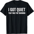 I Got Quiet that was The Warning Funny Sarcastic Quotes T-Shirt Unisex T-shirt, Sweatshirt, Hoodie, Long Sleeve Tee - T-Shirt, Sweatshirt, Hoodie