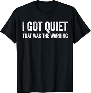 I Got Quiet that was The Warning Funny Sarcastic Quotes T-Shirt Unisex T-shirt, Sweatshirt, Hoodie, Long Sleeve Tee - T-Shirt, Sweatshirt, Hoodie