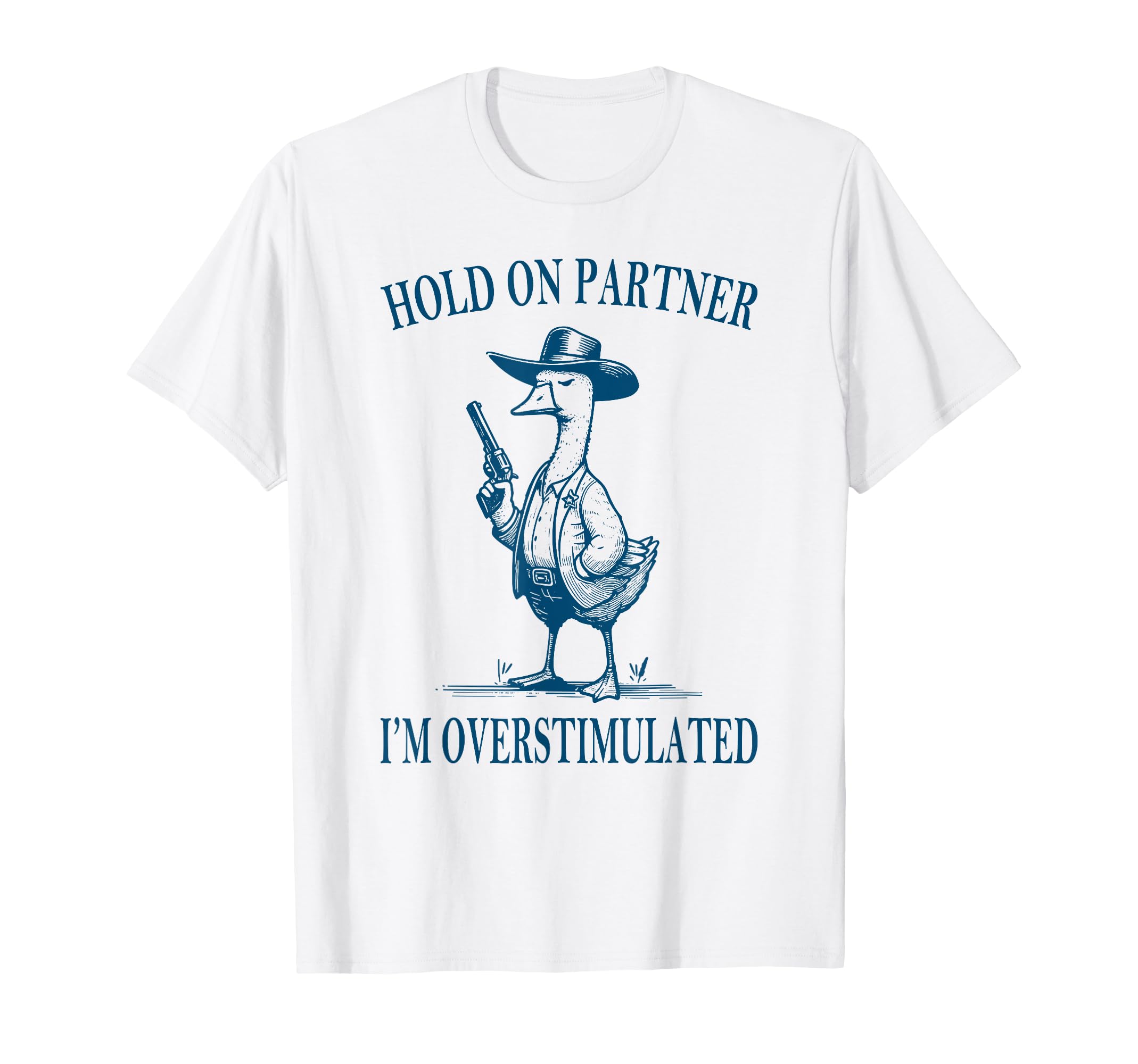 Hold Partner Im Overstimulated Goose T-Shirt - Streetwear Style Men Women - T-Shirt, Sweatshirt, Hoodie