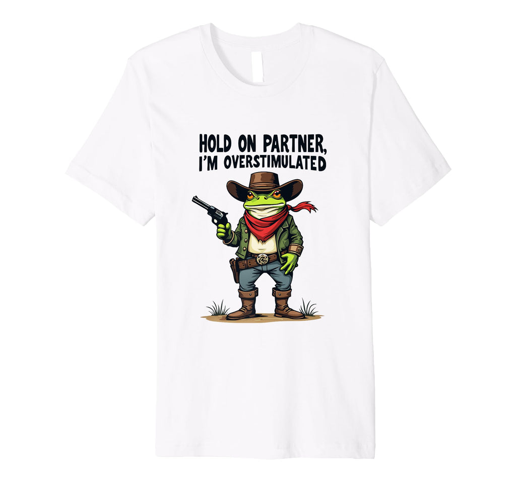 Hold Partner Im Overstimulated Cowboy T-Shirt - Novelty Apparel Men Women - T-Shirt, Sweatshirt, Hoodie