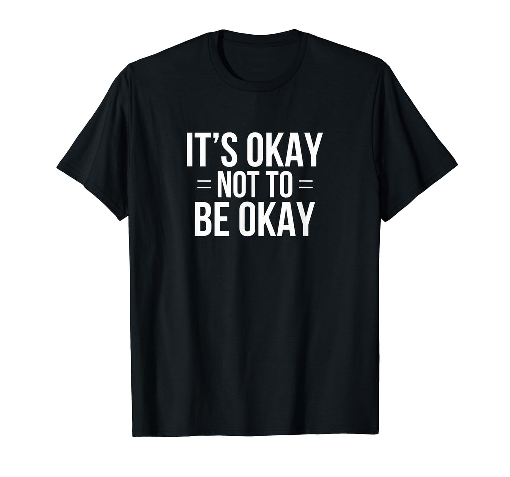 Its Okay Not To Be Okay T-Shirt - Trendy Graphic for Adults - T-Shirt, Sweatshirt, Hoodie
