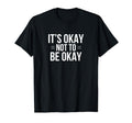 Its Okay Not To Be Okay T-Shirt - Trendy Graphic for Adults - T-Shirt, Sweatshirt, Hoodie