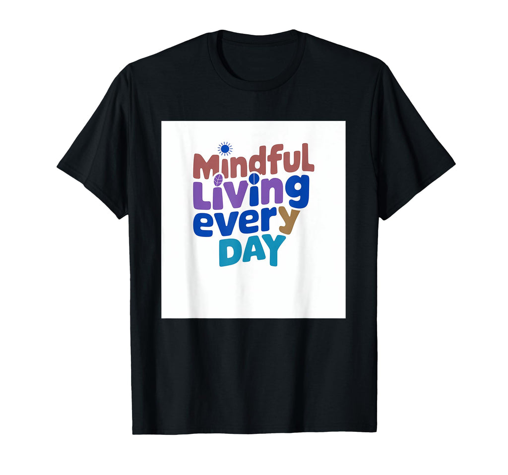 Mindful Living Every Day T-Shirt - Casual Everyday Wear Men Women - T-Shirt, Sweatshirt, Hoodie