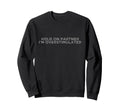 Hold Partner Im Overstimulated Sweatshirt - Trendy Graphic for Adults - T-Shirt, Sweatshirt, Hoodie