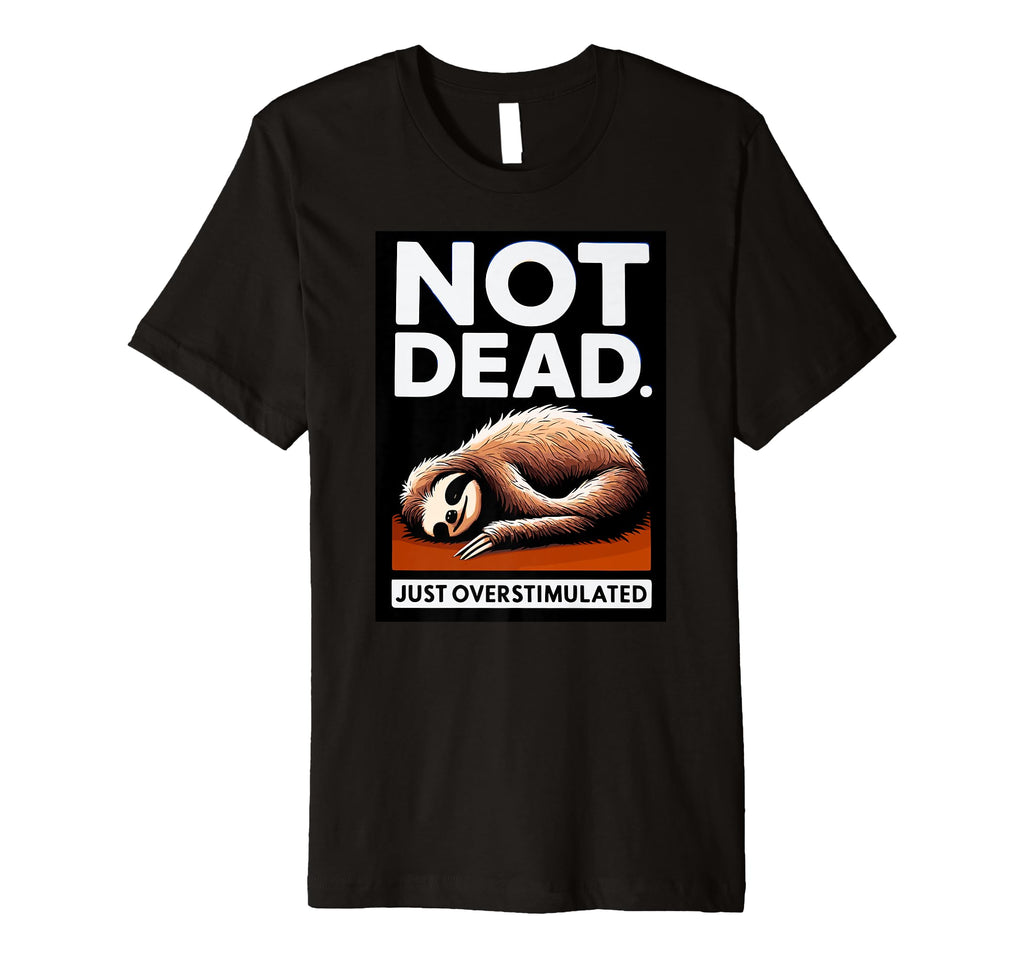Funny Sloth Not Dead Just Overstimulated T-Shirt - Trendy Graphic Unisex - T-Shirt, Sweatshirt, Hoodie