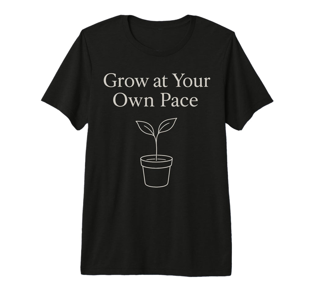 Grow Your Own Pace Inspirational Message T-Shirt - Unique Graphic Unisex - T-Shirt, Sweatshirt, Hoodie