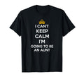 I Cant Keep Calm Im Going To Be Aunt Funny T-Shirt - Graphic Print Unisex - T-Shirt, Sweatshirt, Hoodie