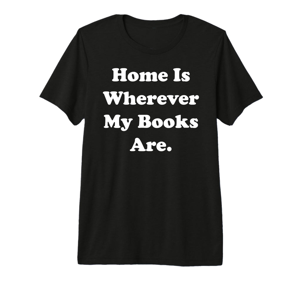Home Is Wherever My Books Are Reading T-Shirt - Novelty Apparel for Adults - T-Shirt, Sweatshirt, Hoodie