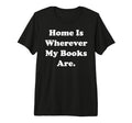 Home Is Wherever My Books Are Reading T-Shirt - Novelty Apparel for Adults - T-Shirt, Sweatshirt, Hoodie