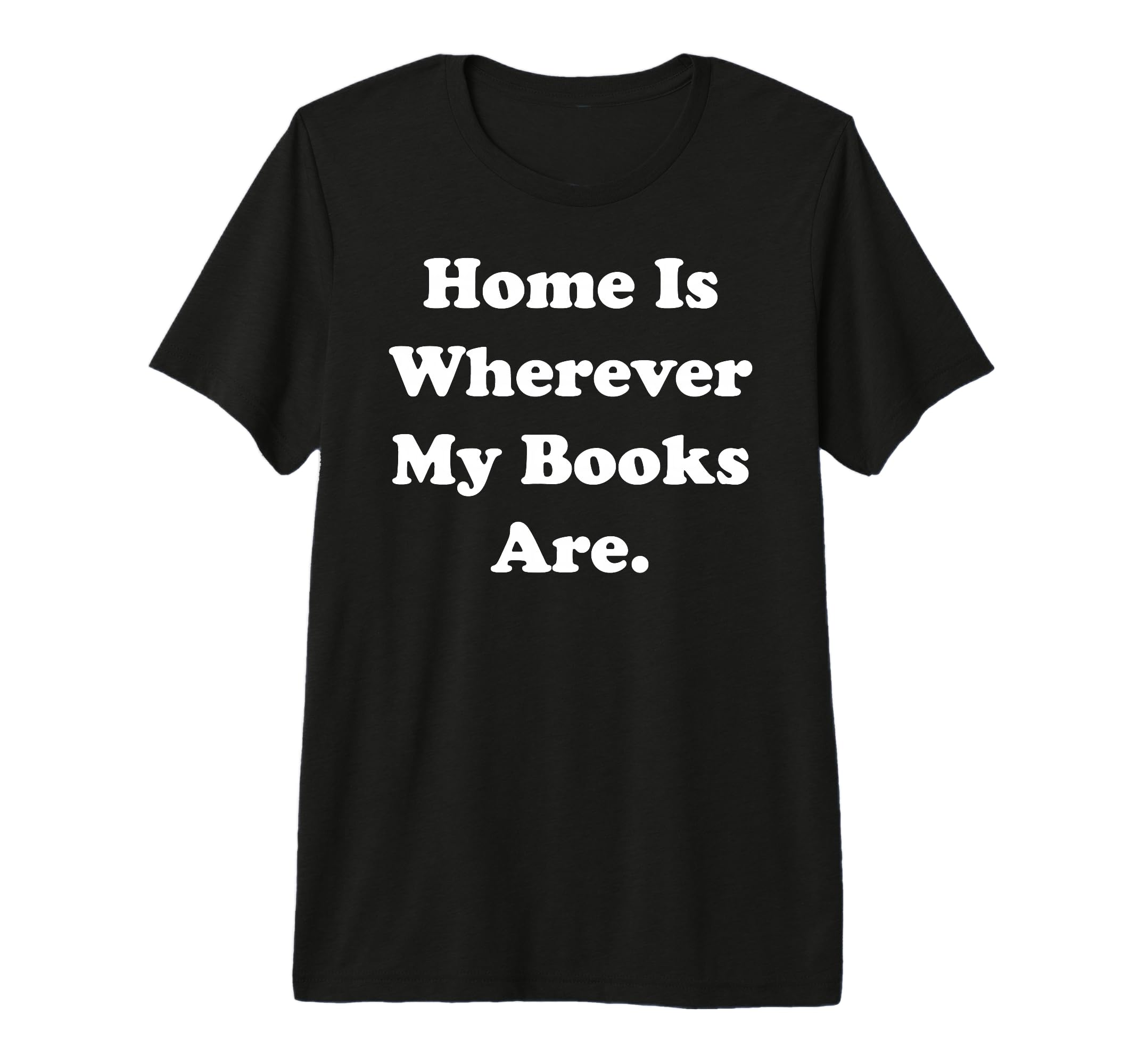 Home Is Wherever My Books Are Reading T-Shirt - Novelty Apparel for Adults - T-Shirt, Sweatshirt, Hoodie
