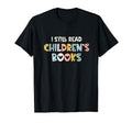 I Still Read Childrens Books School T-Shirt - Casual Everyday Wear Unisex - T-Shirt, Sweatshirt, Hoodie