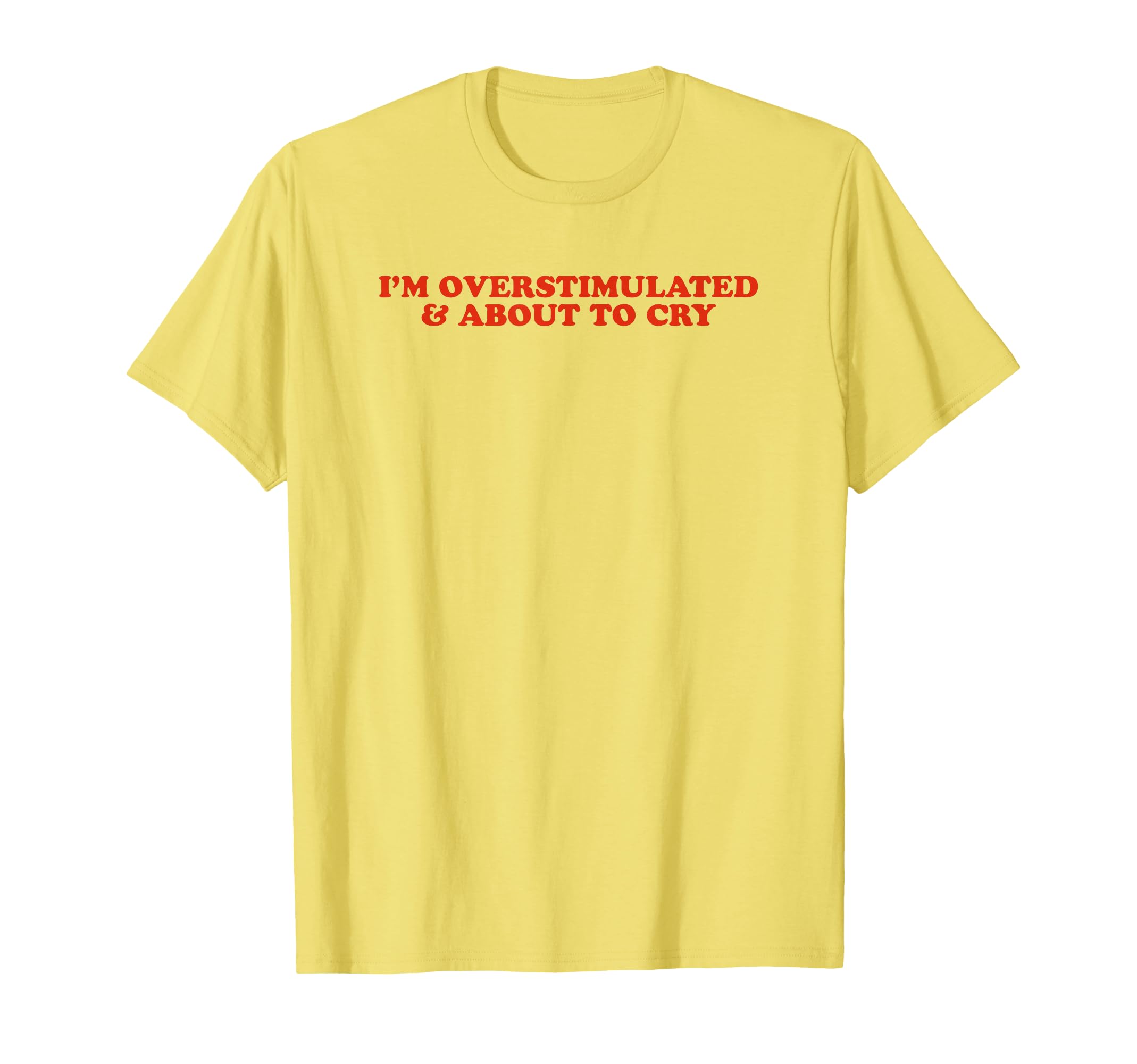 Im Overstimulated And About To Cry T-Shirt - Fun Novelty Design for Adults - T-Shirt, Sweatshirt, Hoodie