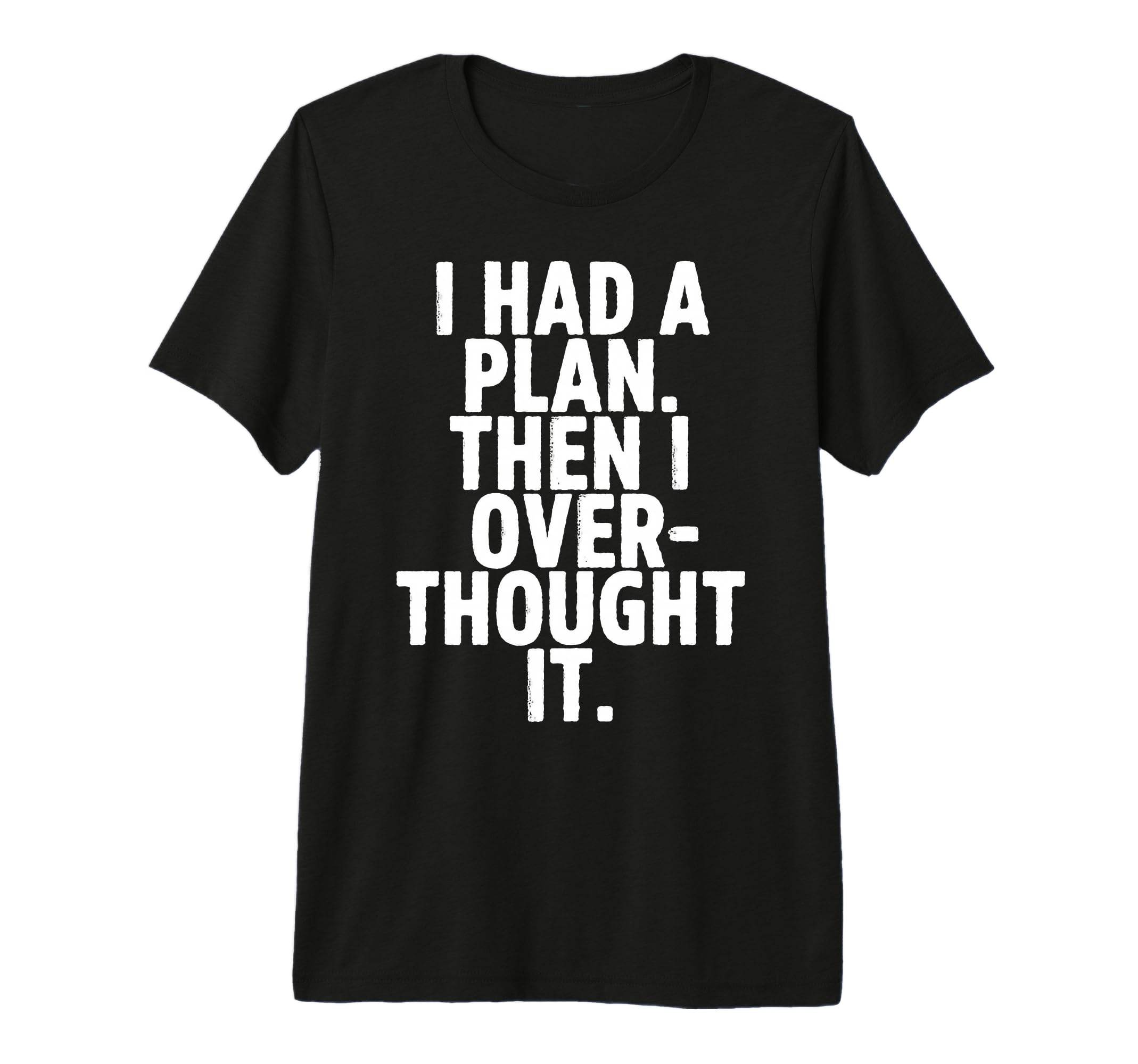 I Had Plan Then I Over Thought T-Shirt - Casual Everyday Wear for Adults - T-Shirt, Sweatshirt, Hoodie