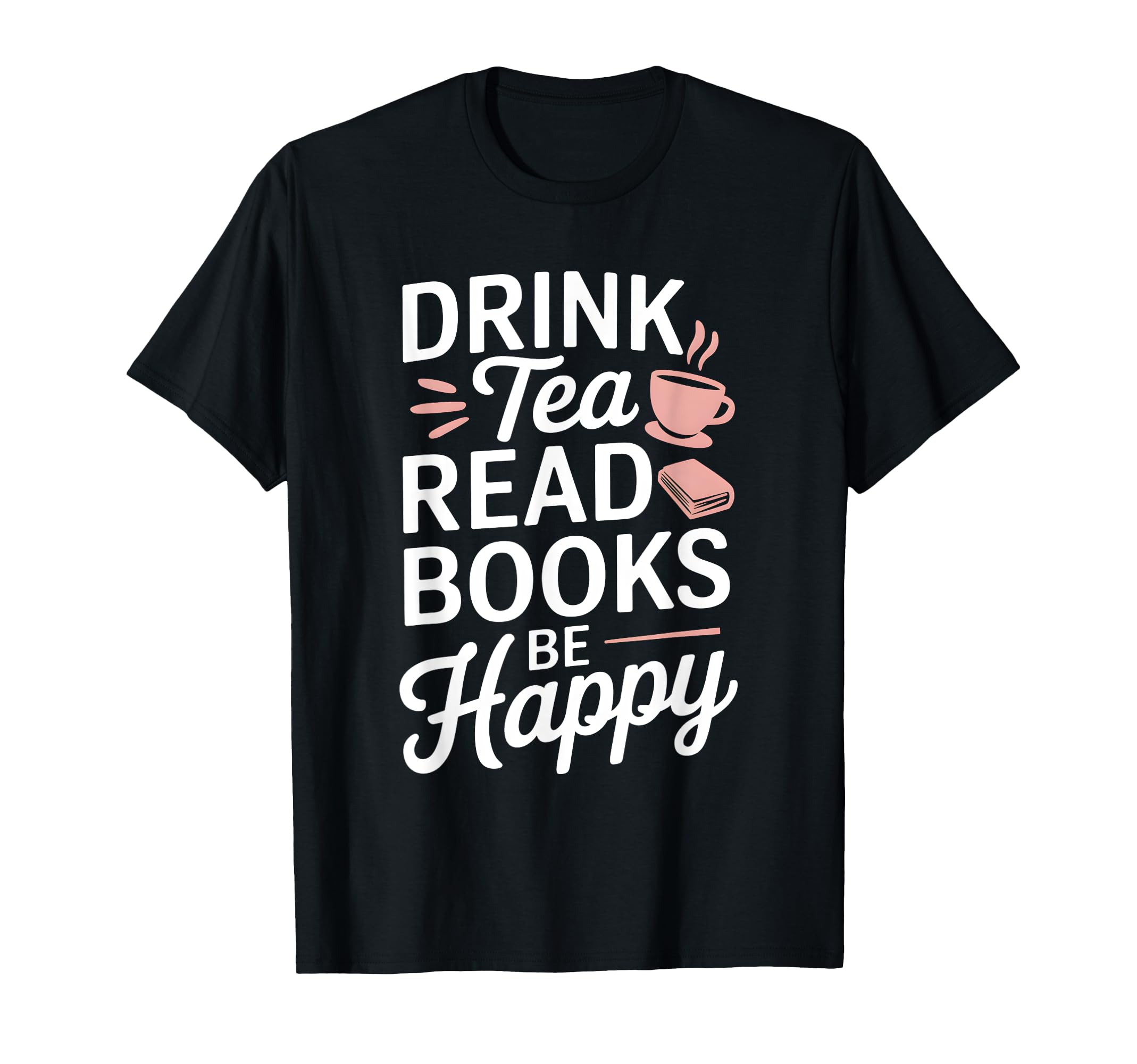 Drink Tea Read Books Be Happy Book T-Shirt - Unique Graphic for Adults - T-Shirt, Sweatshirt, Hoodie