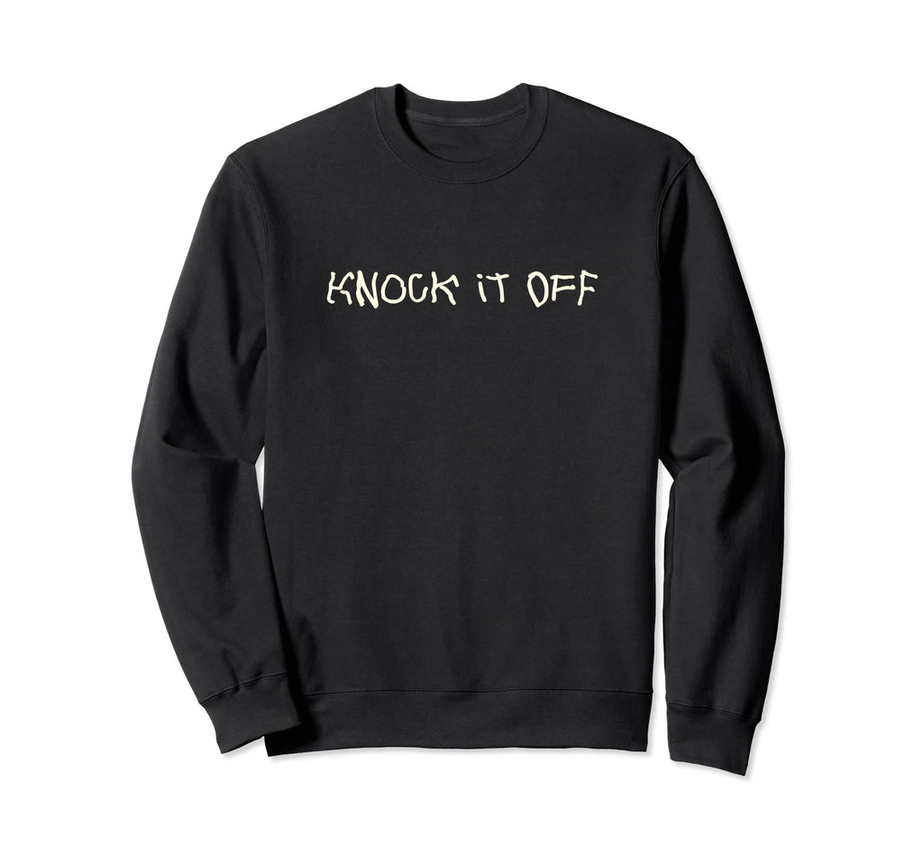 Knock It Off Funny Sarcastic Sweatshirt - Aesthetic Graphic for Adults - T-Shirt, Sweatshirt, Hoodie