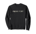 Knock It Off Funny Sarcastic Sweatshirt - Aesthetic Graphic for Adults - T-Shirt, Sweatshirt, Hoodie