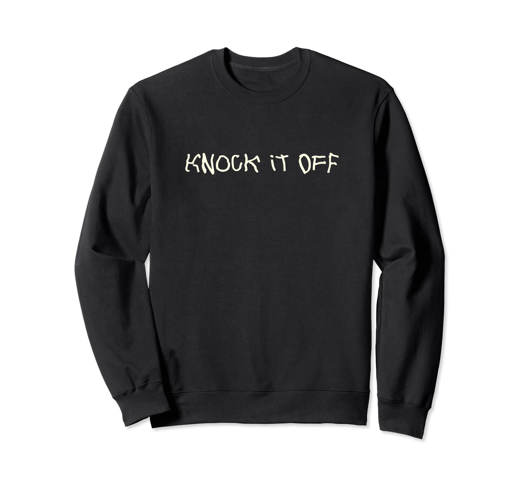 Knock It Off Funny Sarcastic Sweatshirt - Aesthetic Graphic for Adults - T-Shirt, Sweatshirt, Hoodie