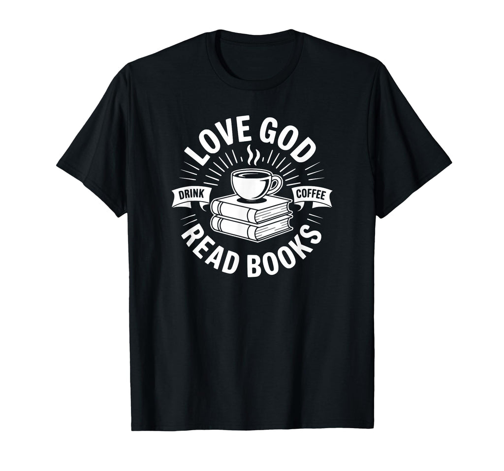 Love God Drink Coffee Read Books T-Shirt - Novelty Apparel for Adults - T-Shirt, Sweatshirt, Hoodie
