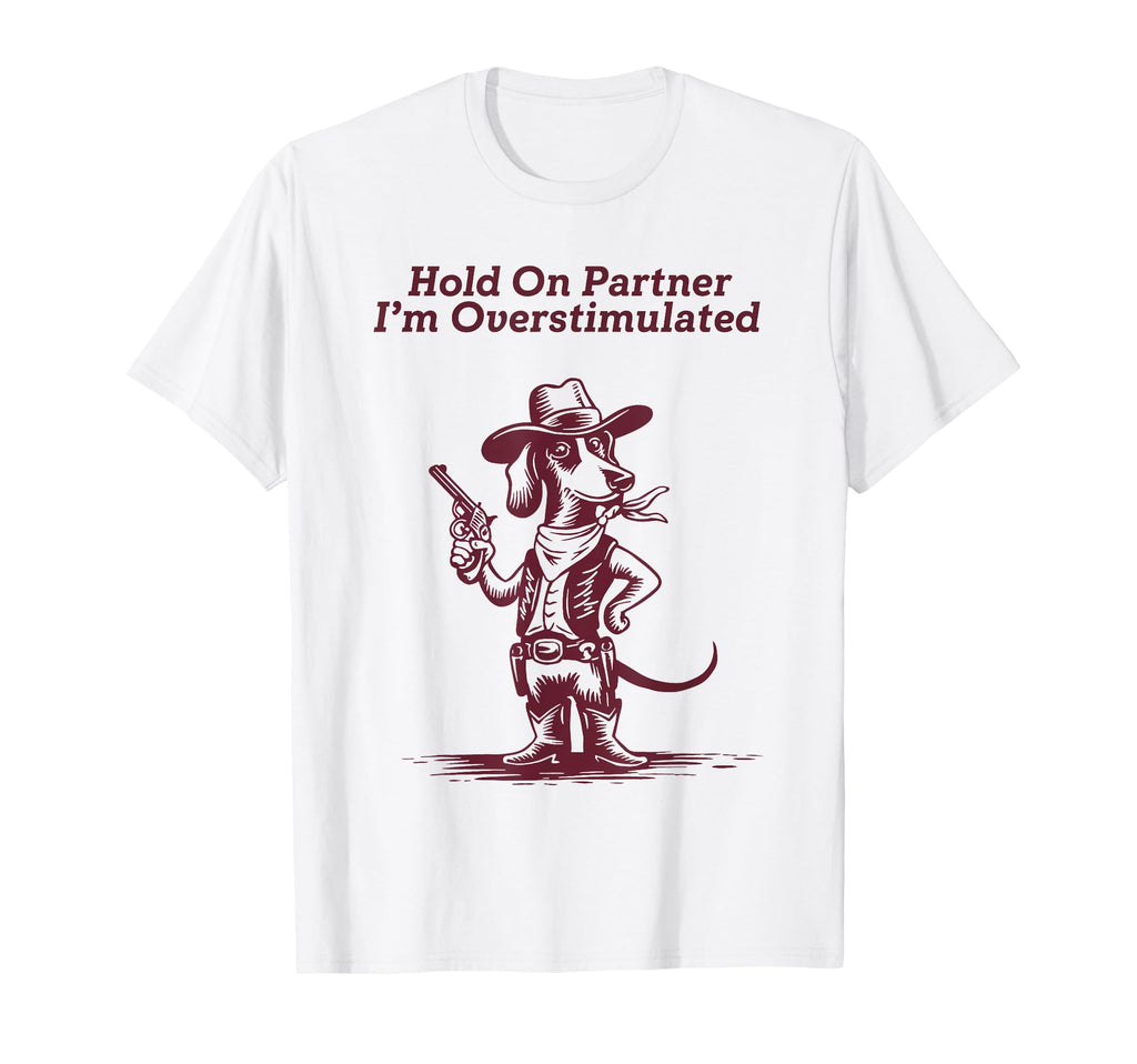 Hold Partner Im Overstimulated Cowboy T-Shirt - Trendy Graphic for Adults - T-Shirt, Sweatshirt, Hoodie