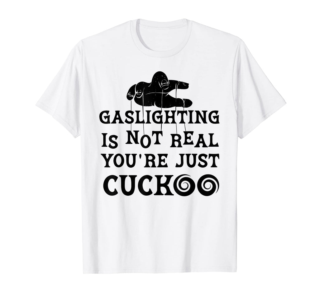 Gaslighting Is Not Real Youre Just T-Shirt - Novelty Apparel Men Women - T-Shirt, Sweatshirt, Hoodie