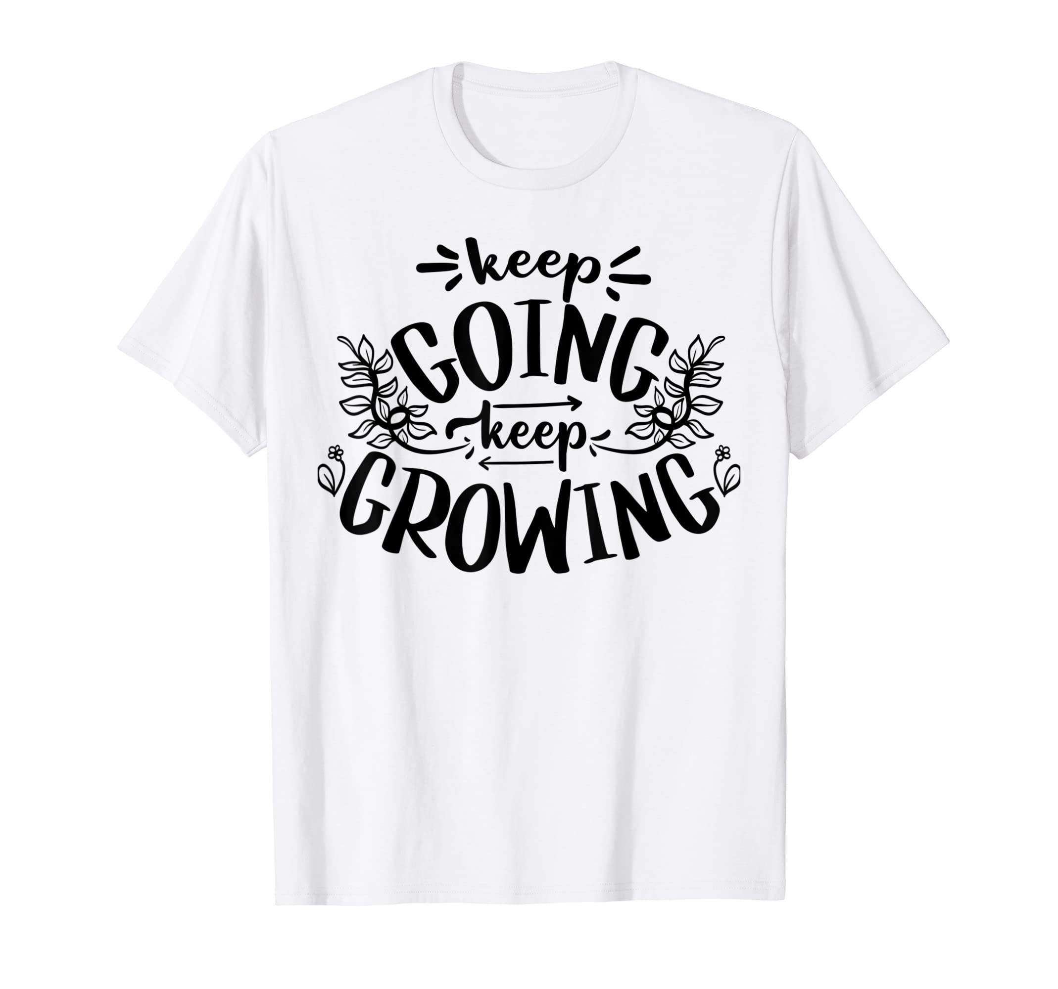 Keep Going Keep Growing Inspirational T-Shirt - Graphic Print Unisex - T-Shirt, Sweatshirt, Hoodie
