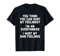 You Think You Can Hurt My Feelings Im T-Shirt - Fun Novelty Design Unisex - T-Shirt, Sweatshirt, Hoodie