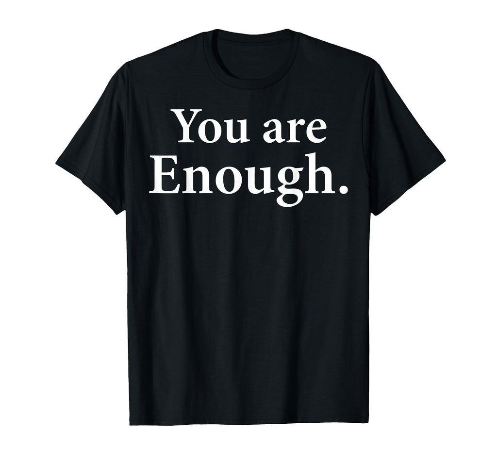 You Are Enough Funny Motivational T-Shirt - Fun Novelty Design Unisex - T-Shirt, Sweatshirt, Hoodie
