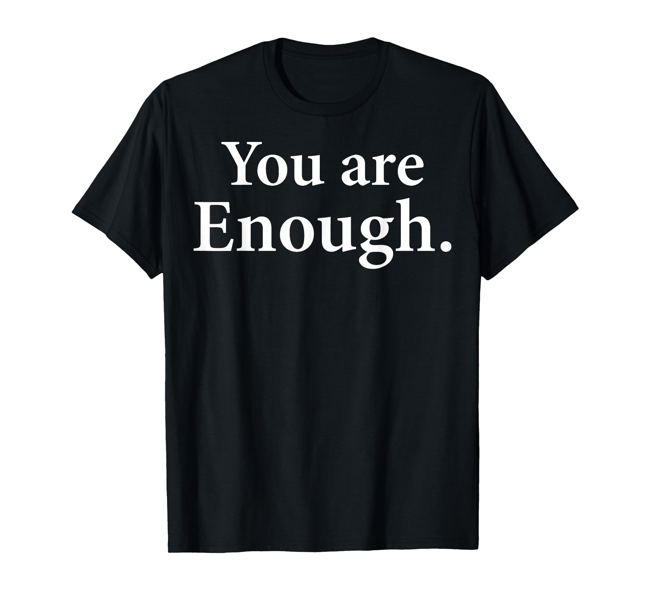 You Are Enough Funny Motivational T-Shirt - Fun Novelty Design Unisex - T-Shirt, Sweatshirt, Hoodie
