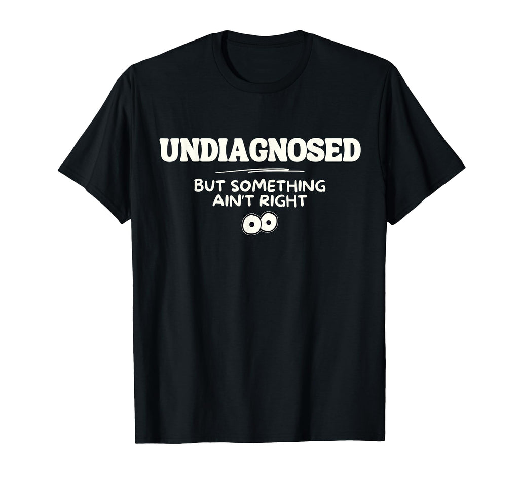 Undiagnosed But Something Aint T-Shirt - Fun Novelty Design for Adults - T-Shirt, Sweatshirt, Hoodie