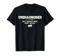 Undiagnosed But Something Aint T-Shirt - Fun Novelty Design for Adults - T-Shirt, Sweatshirt, Hoodie