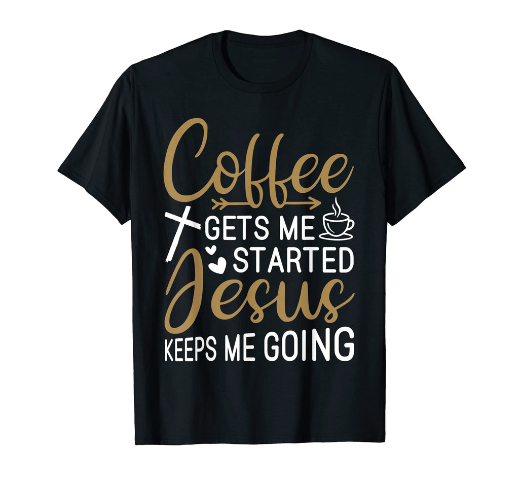 Coffee Gets Me Started Jesus Keeps Me T-Shirt - Aesthetic Graphic Unisex - T-Shirt, Sweatshirt, Hoodie