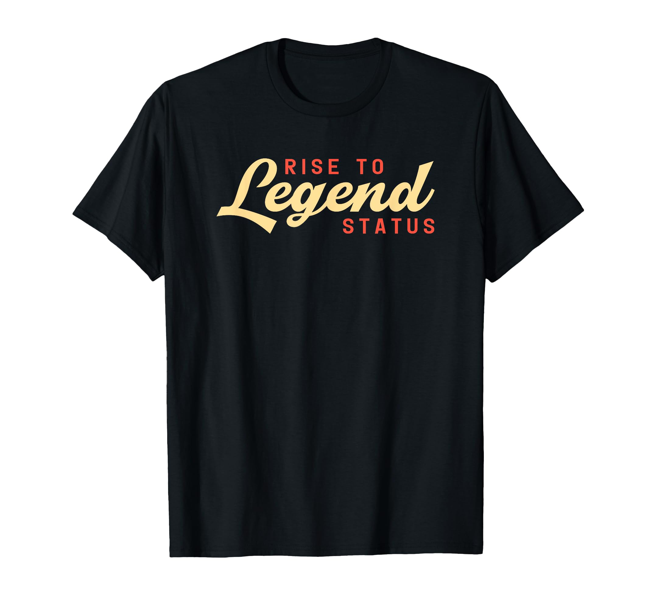 Rise To Legend Status Motivational T-Shirt - Trendy Graphic Unisex - T-Shirt, Sweatshirt, Hoodie