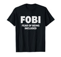 Fobi Fear Being Included Funny T-Shirt - Novelty Apparel for Adults - T-Shirt, Sweatshirt, Hoodie