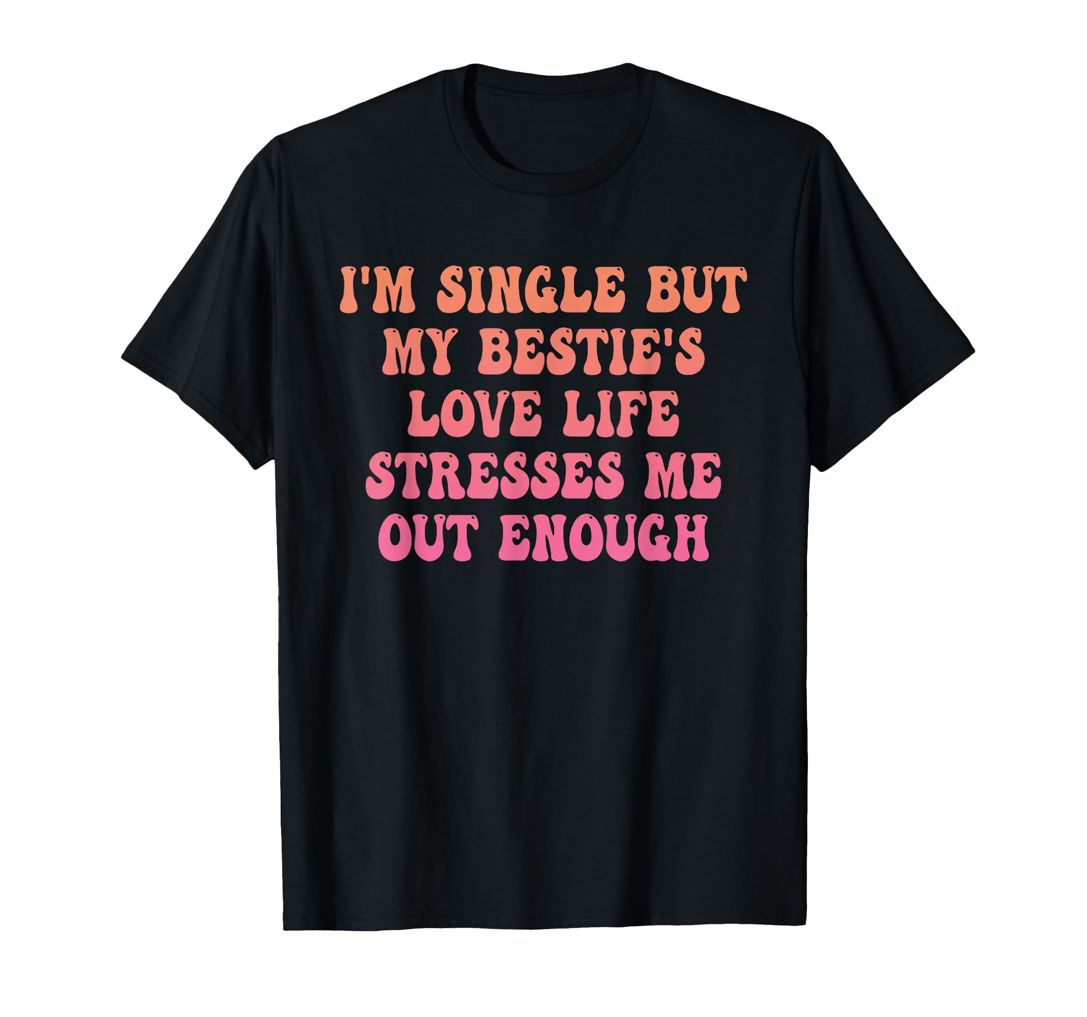Im Single But My Besties Love Life T-Shirt - Casual Everyday Wear Unisex - T-Shirt, Sweatshirt, Hoodie