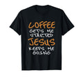 Coffee Gets Me Started Jesus Keeps Me T-Shirt - Trendy Graphic Men Women - T-Shirt, Sweatshirt, Hoodie