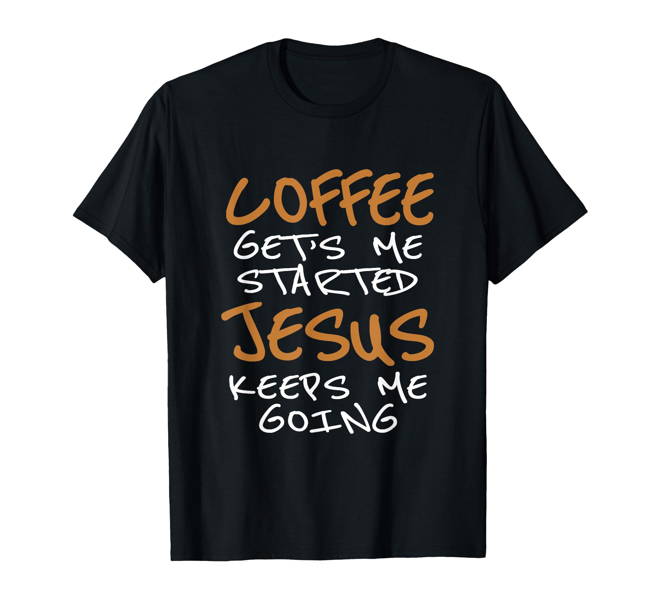 Coffee Gets Me Started Jesus Keeps Me T-Shirt - Trendy Graphic Men Women - T-Shirt, Sweatshirt, Hoodie