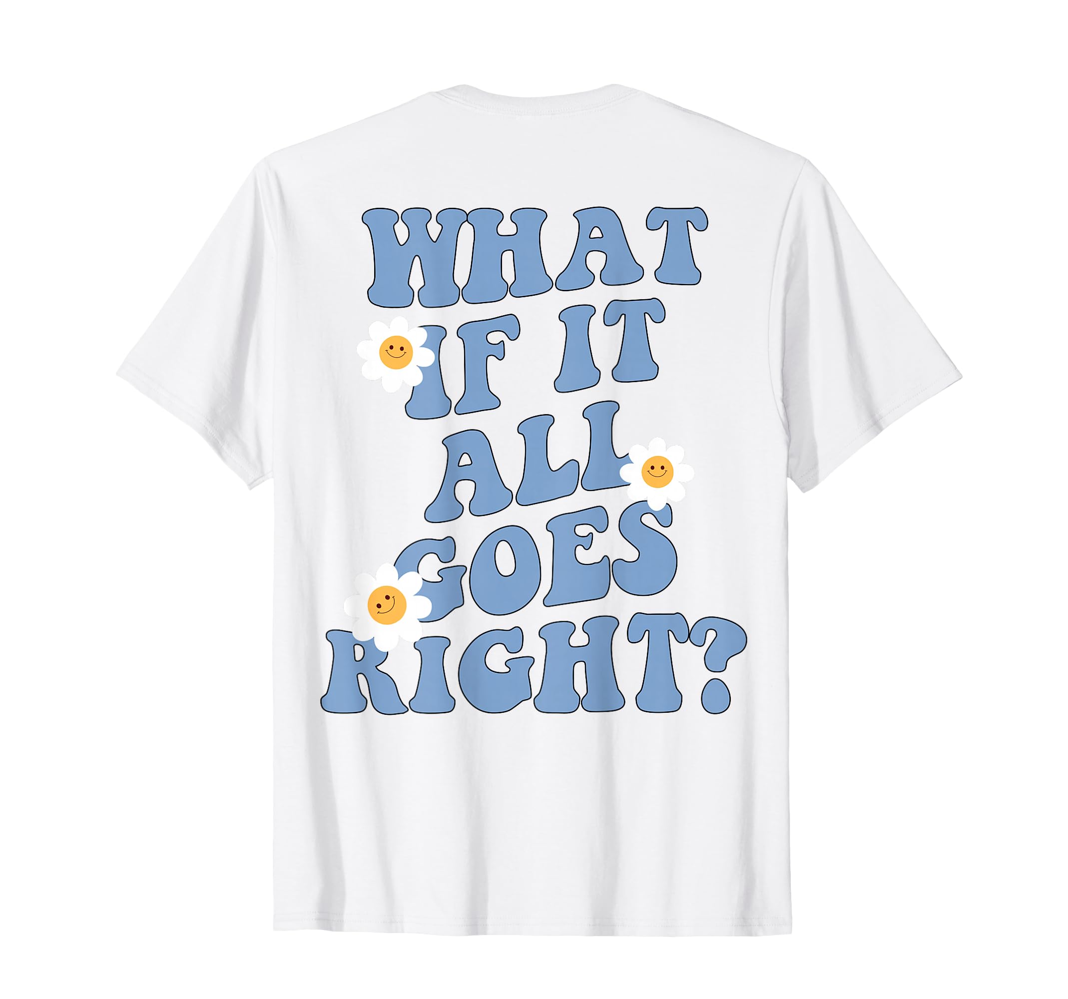 What If It All Goes Right Positive T-Shirt - Novelty Apparel Men Women - T-Shirt, Sweatshirt, Hoodie