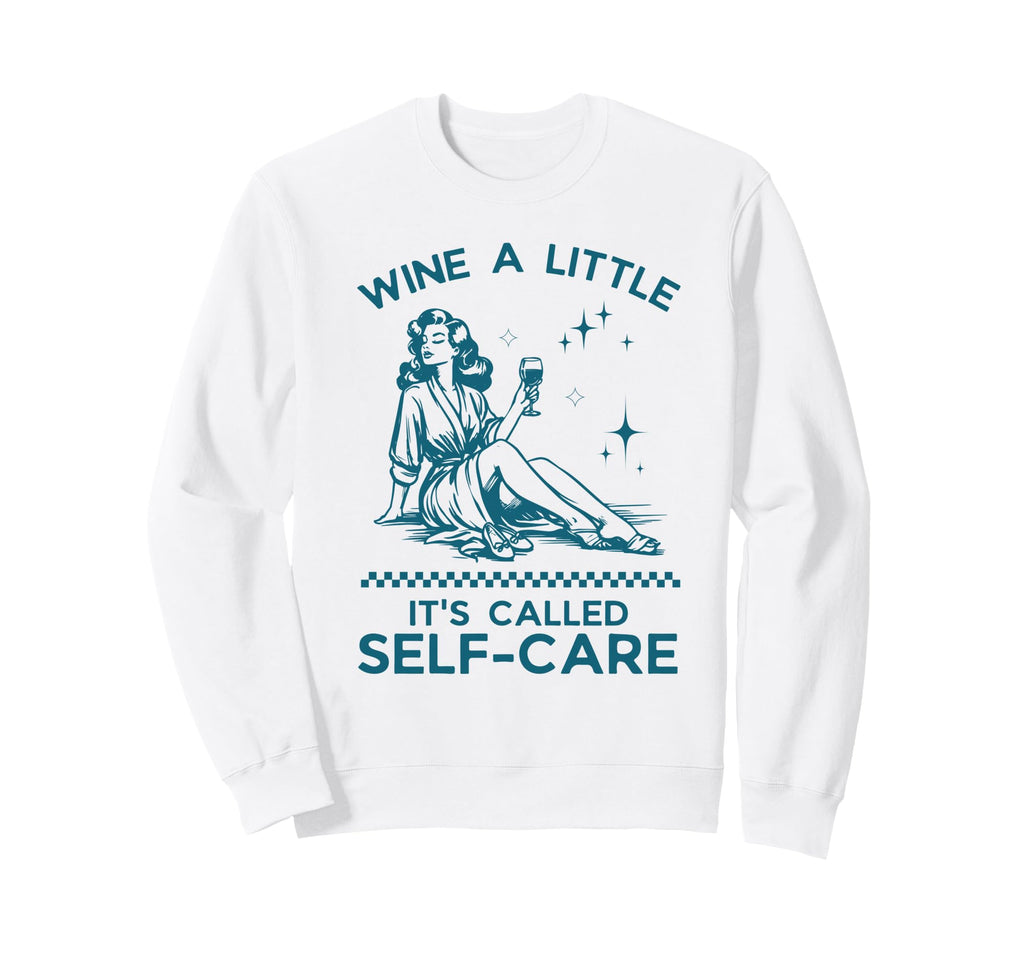 Wine Little Its Called Self Care Sweatshirt - Unique Graphic Unisex - T-Shirt, Sweatshirt, Hoodie